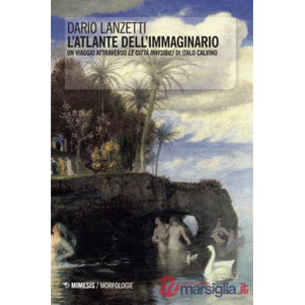 Atlante dell'immaginario. Un viaggio attraverso «Le città invisibili» di Italo C
