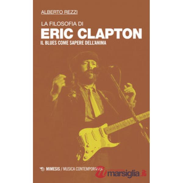 Filosofia di Eric Clapton. Il blues come sapere dell'anima (La)