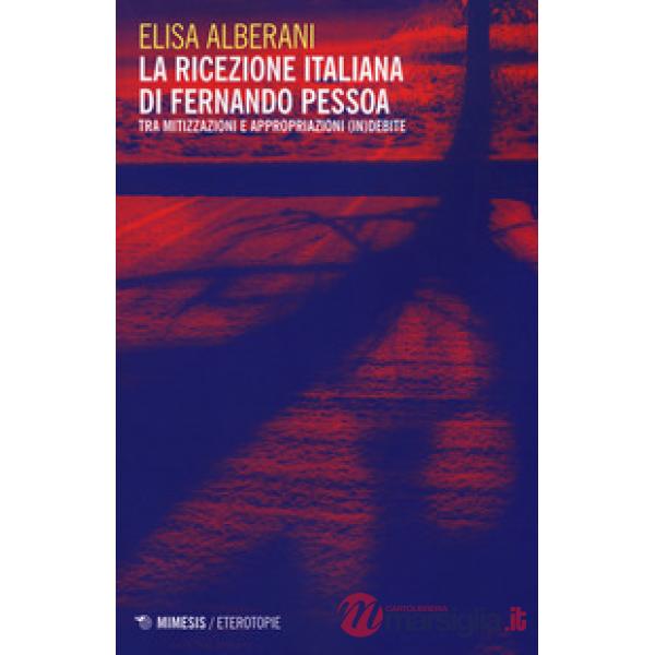 Ricezione italiana di Fernando Pessoa. Tra mitizzazioni e appropriazioni (in)debite (La)