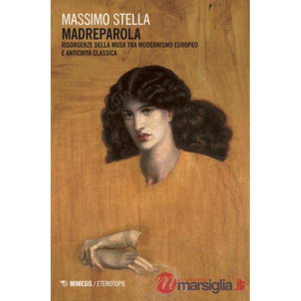 Madreparola. Risorgenze della Musa tra modernismo europeo e antichità classica