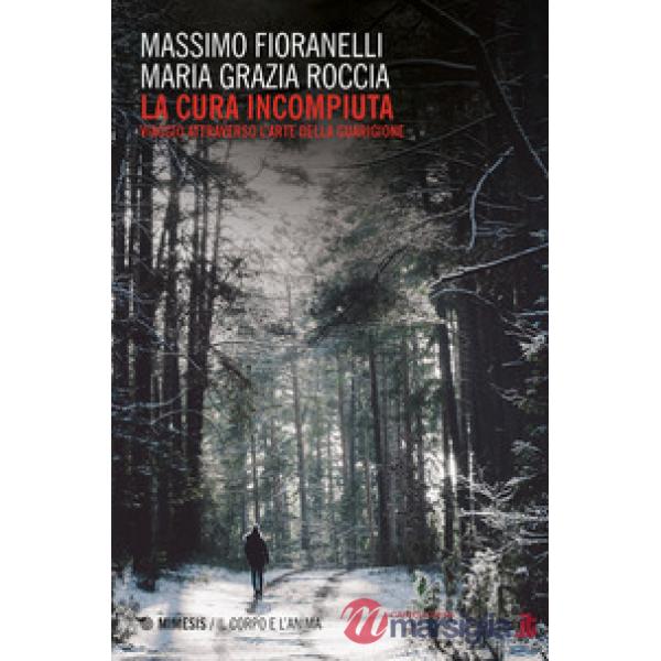 Cura incompiuta. Viaggio attraverso l'arte della guarigione (La)
