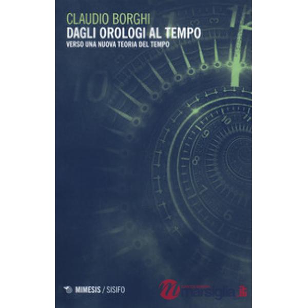 Dagli orologi al tempo. Verso una nuova teoria del tempo