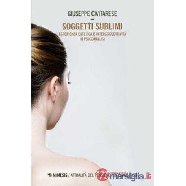 Soggetti sublimi. Esperienza estetica e intersoggetività in psicoanalisi