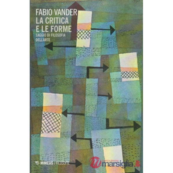 Critica e le forme. Saggio di filosofia dell'arte (La)