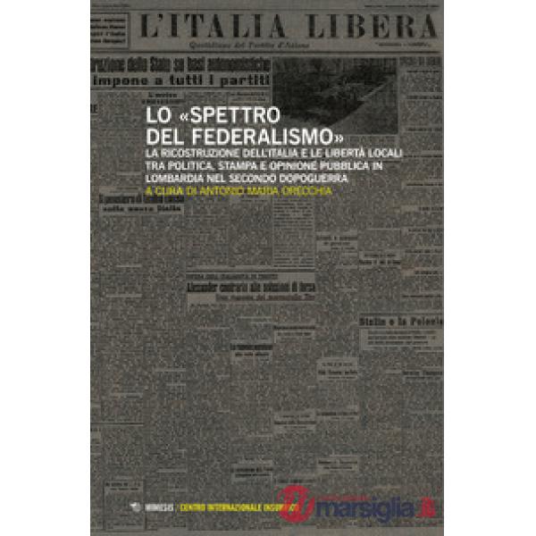 Spettro del federalismo. La ricostruzione dell'Italia e le libertà locali tra politica, stampa e opinione pubblica in Lombardia 