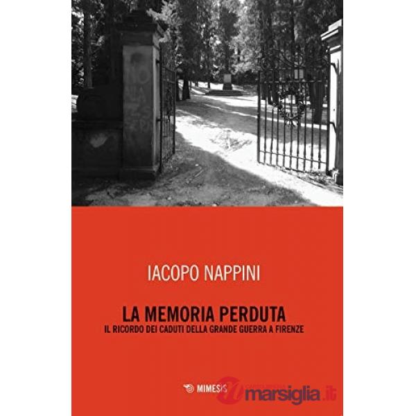Memoria perduta. Il ricordo dei caduti della Grande Guerra a Firenze (La)