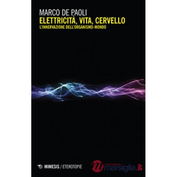 Elettricità, vita, cervello. L'innervazione dell'organismo-mondo