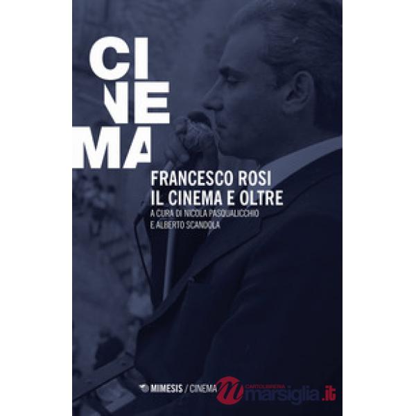 Francesco Rosi. Il cinema e oltre
