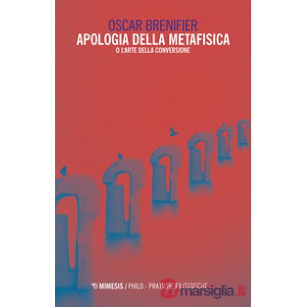 Apologia della metafisica o l'arte della conversione
