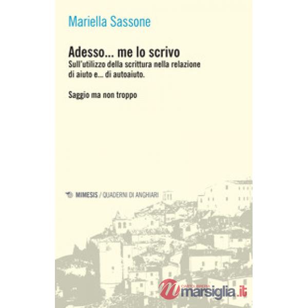 Adesso... me lo scrivo. Sull'utilizzo della scrittura nella relazione di aiuto e... di autoaiuto. Saggio ma non troppo