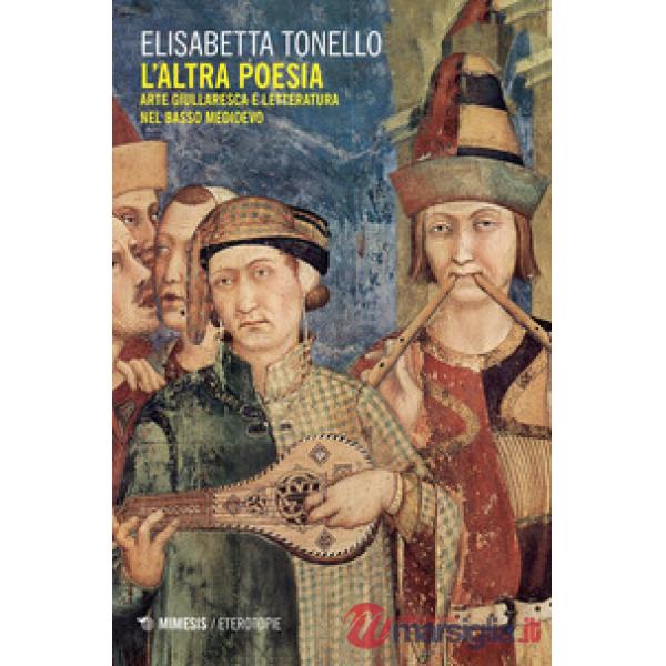 Altra poesia. Arte giullaresca e letteratura nel Basso Medioevo (L')