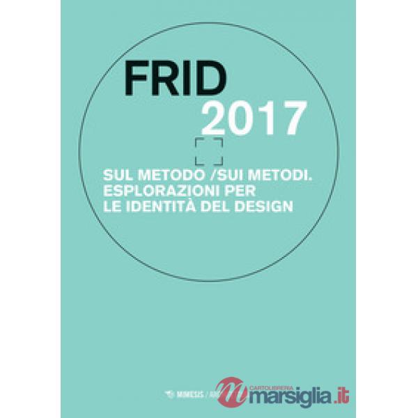 Frid 2017. Sul metodo/sui metodi. Esplorazioni per le identità del design