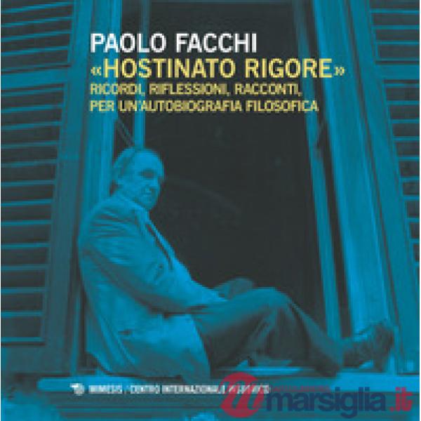 «Hostinato rigore». Ricordi, riflessioni, racconti, per un'autobiografia filosof