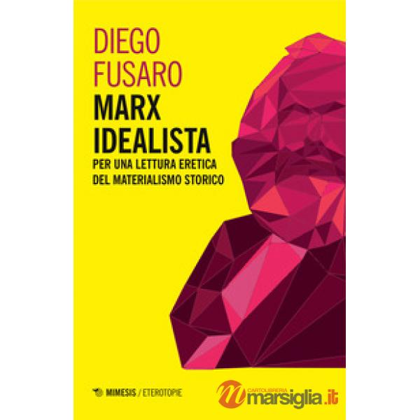 Marx idealista. Per una lettura eretica del materialismo storico