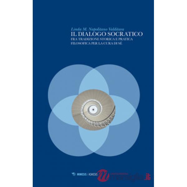 Dialogo socratico. Fra tradizione storica e pratica filosofica per la cura di sé (Il)