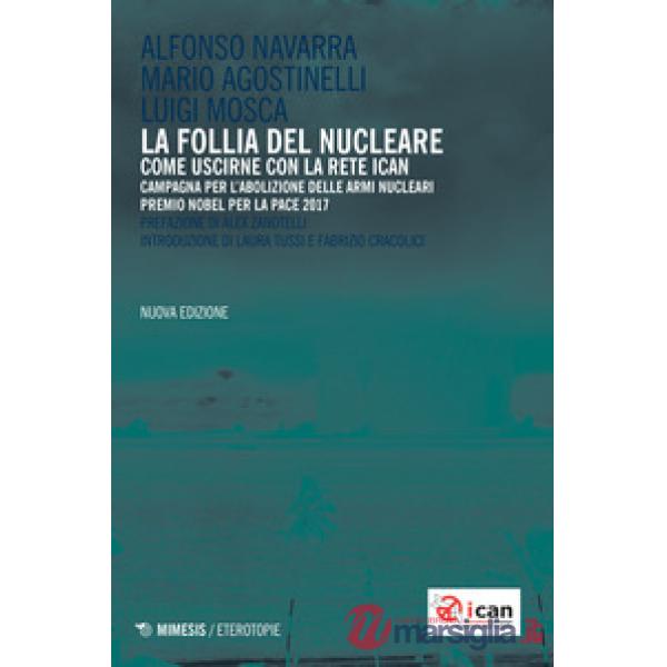 Follia del nucleare. Come uscirne con la rete ICAN. Nuova ediz. (La)