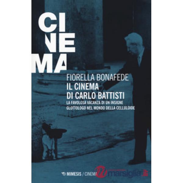 Cinema di Carlo Battisti. La favolosa vacanza di un insigne glottologo nel mondo della celluloide (Il)
