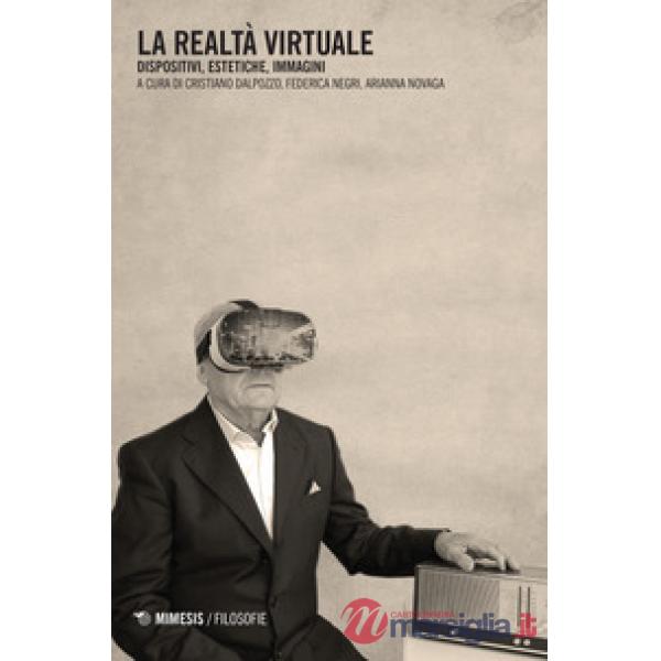 Realtà virtuale. Dispositivi, estetiche, immagini (La)