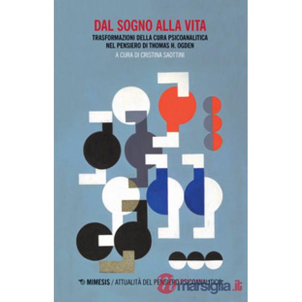 Dal sogno alla vita. Trasformazioni della cura psicoanalitica nel pensiero di Thomas H. Ogden