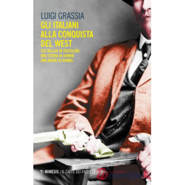 Italiani alla conquista del West. Tex Willer in tricolore. Una storia di uomini
