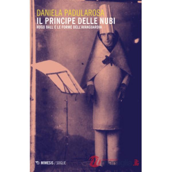 Principe delle nubi. Hugo Ball e le forme dell'avanguardia (Il)