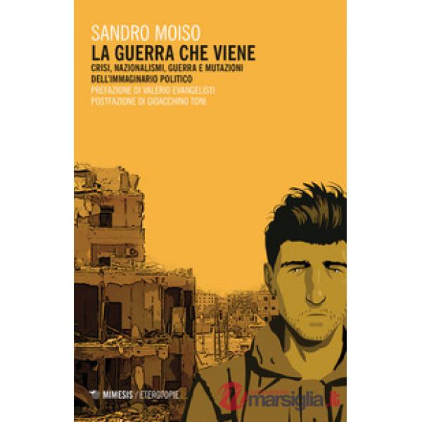 Guerra che viene. Crisi, nazionalismi, guerra e mutazioni dell'immaginario polit