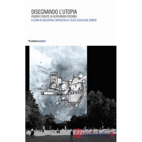 Disegnando l'utopia. Visioni e vedute di altri mondi possibili