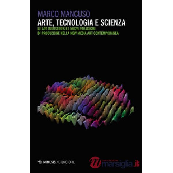 Arte, tecnologia e scienza. Le art industries e i nuovi paradigmi di produzione nella new media art contemporanea