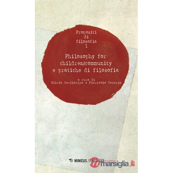 Propositi di filosofia. Vol. 1: Philosophy for children/community e pratiche di filosofia