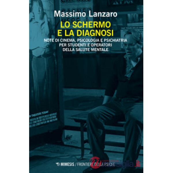 Schermo e la diagnosi. Note di cinema, psicologia e psichiatria per studenti e operatori della salute mentale (Lo)