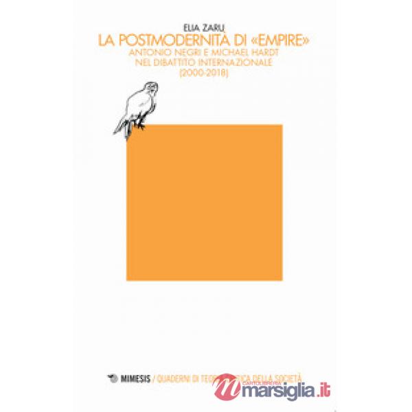 Postmodernità di «Empire». Antonio Negri e Michael Hardt nel dibattito internazionale (2000-2018) (La)