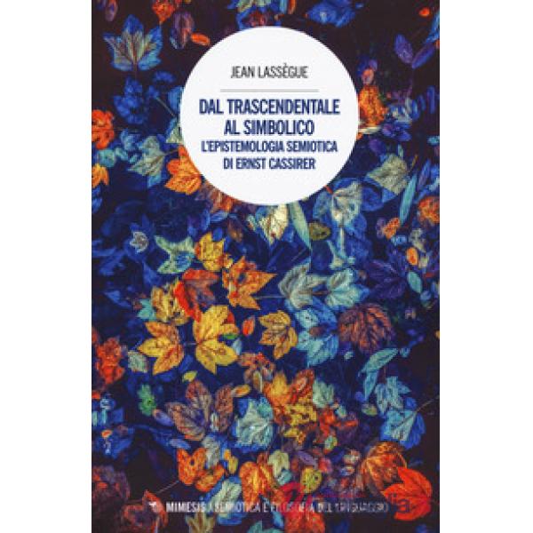 Dal trascendentale al simbolico. L'epistemologia semiotica di Ernst Cassirer