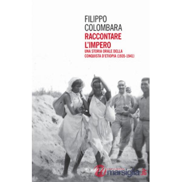 Raccontare l'impero. Una storia orale della conquista d'Etiopia (1935-1941)