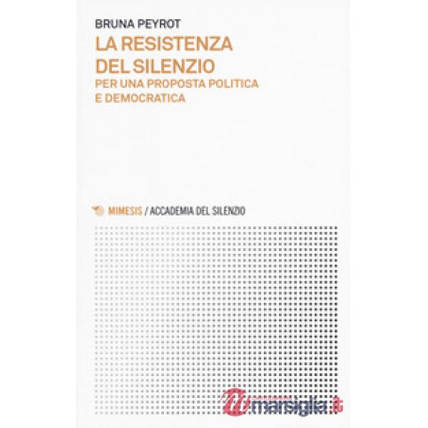 Resistenza del silenzio. Per una proposta politica e democratica (La)