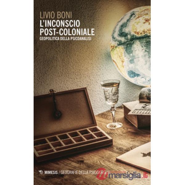 Inconscio post-coloniale. Geopolitica della psicoanalisi (L')