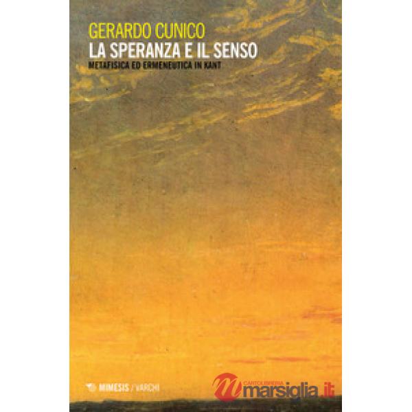 Speranza e il senso. Metafisica ed ermeneutica in Kant (La)