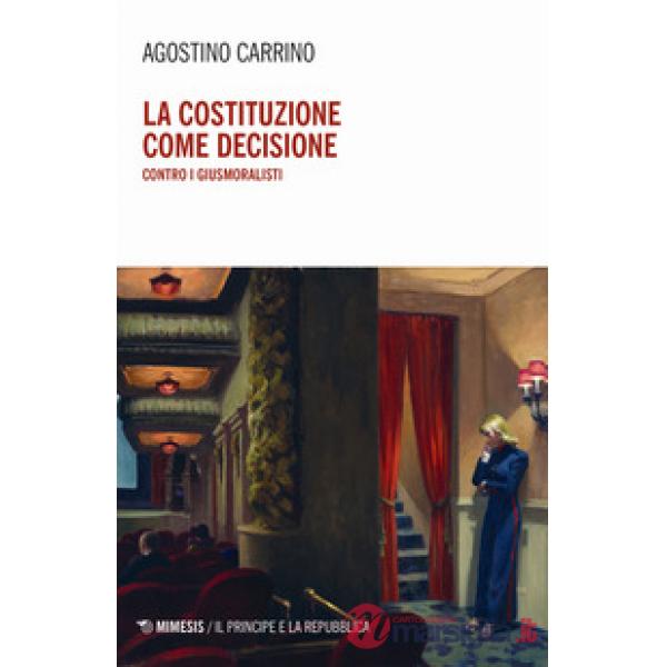 Costituzione come decisione. Contro i giusmoralisti (La)
