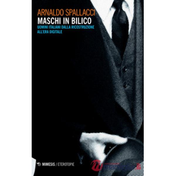 Maschi in bilico. Uomini italiani dalla Ricostruzione all'era digitale