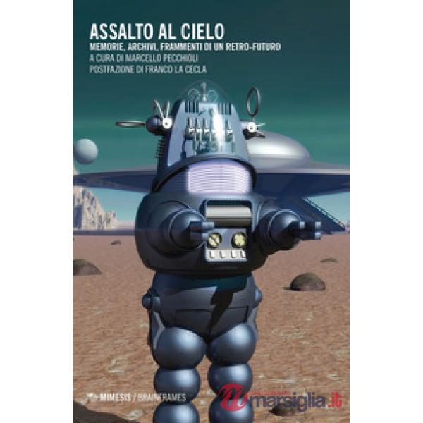 Assalto al cielo. Memorie, archivi, frammenti di un retro-futuro