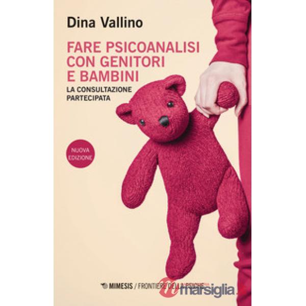 Fare psicoanalisi con genitori e bambini. La consultazione partecipata. Nuova ediz.