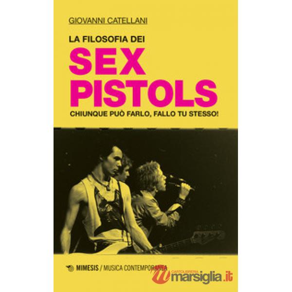 Filosofia dei Sex Pistols. Chiunque può farlo, fallo tu stesso! (La)