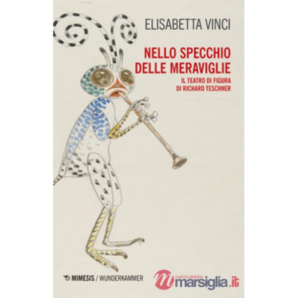 Nello specchio delle meraviglie. Il teatro di figura di Richard Teschner