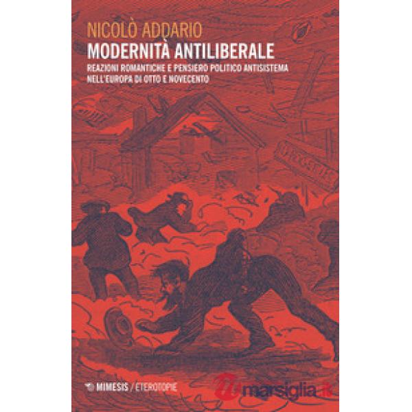 Modernità antiliberale. Reazioni romantiche e pensiero politico antisistema nell