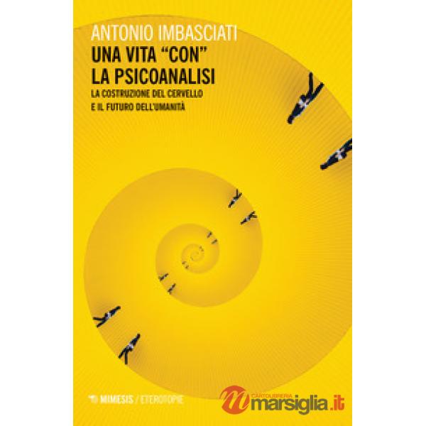 Vita «con» la psicoanalisi. La costruzione del cervello e il futuro dell'umanità