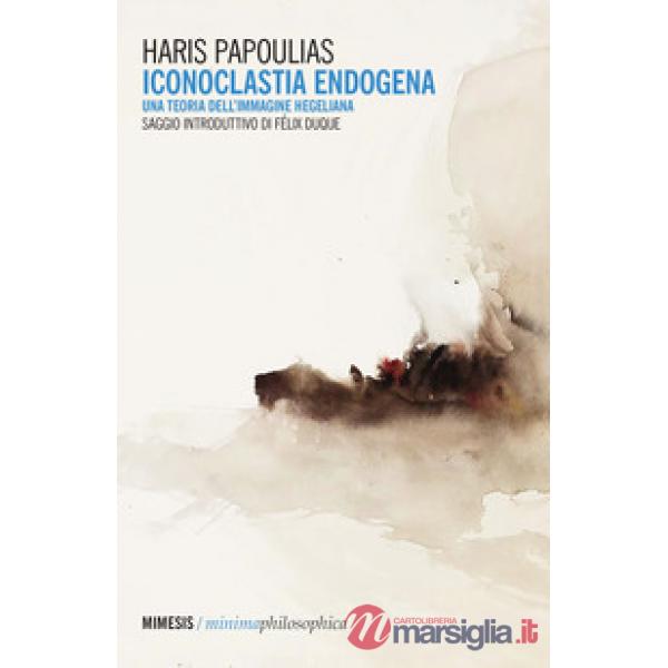Iconoclastia endogena. Una teoria dell'immagine hegeliana