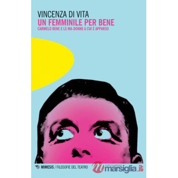 Un femminile per bene. Carmelo Bene e le Ma-donne a cui è apparso