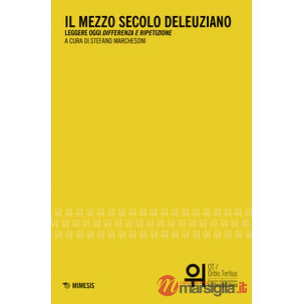 Mezzo secolo deleuziano. Leggere oggi «Differenza e ripetizione» (Il)