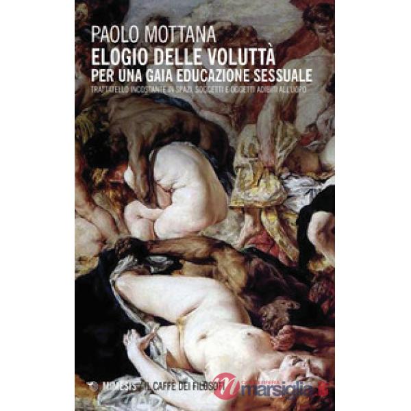 Elogio della voluttà. Per una gaia educazione sessuale. Trattatello incostante i