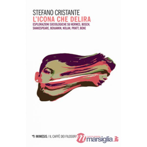 Icona che delira. Esplorazioni sociologiche su Hermes, Bosch, Shakespeare, Benja