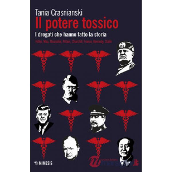 Potere tossico. I drogati che hanno fatto la storia. Hitler, Mao, Mussolini, Pét